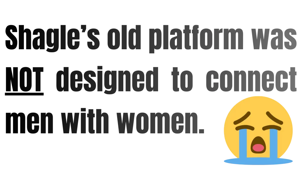 Shagle old platform was NOT designed to connect men with women