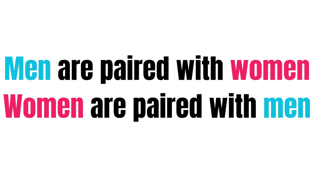 men are paired with women - women are paired with men